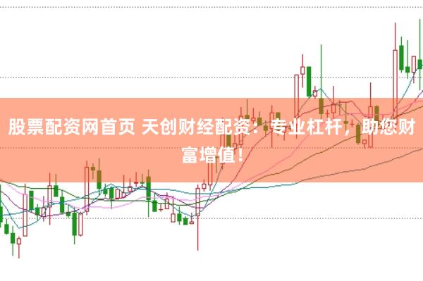 股票配資網(wǎng)首頁 天創(chuàng)財(cái)經(jīng)配資：專業(yè)杠桿，助您財(cái)富增值！