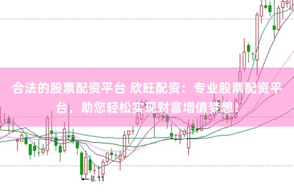 合法的股票配資平臺 欣旺配資：專業(yè)股票配資平臺，助您輕松實現(xiàn)財富增值夢想！