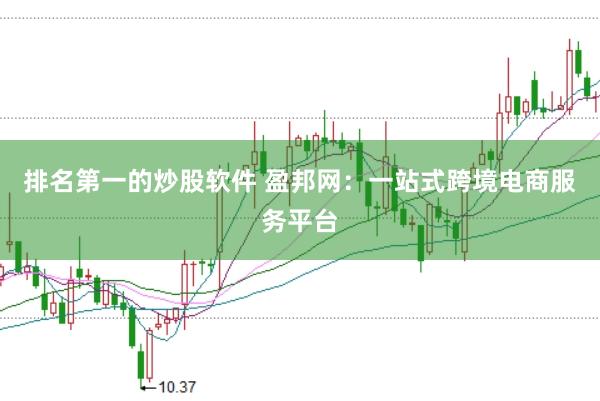 排名第一的炒股軟件 盈邦網(wǎng)：一站式跨境電商服務(wù)平臺