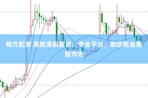 楊方配資 高勝港股配資：專業(yè)平臺，助您掘金港股市場