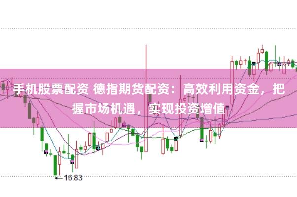 手機股票配資 德指期貨配資：高效利用資金，把握市場機遇，實現(xiàn)投資增值