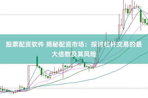 股票配資軟件 揭秘配資市場：探討杠桿交易的最大倍數(shù)及其風(fēng)險