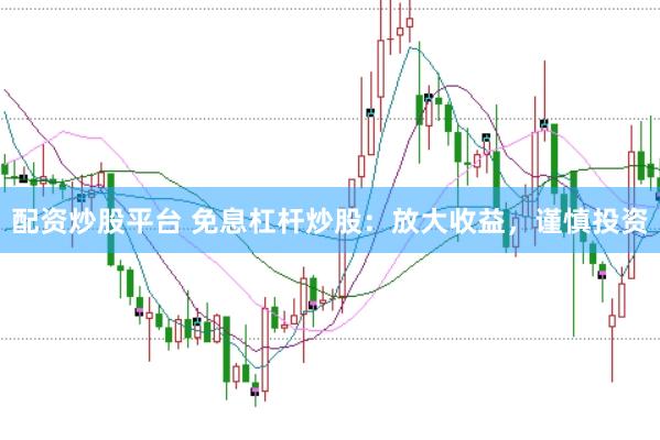 配資炒股平臺(tái) 免息杠桿炒股：放大收益，謹(jǐn)慎投資