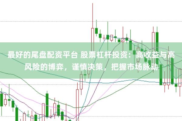 最好的尾盤(pán)配資平臺(tái) 股票杠桿投資：高收益與高風(fēng)險(xiǎn)的博弈，謹(jǐn)慎決策，把握市場(chǎng)脈動(dòng)