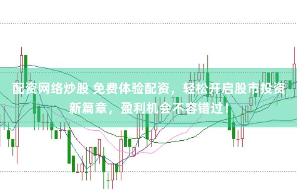 配資網(wǎng)絡(luò)炒股 免費(fèi)體驗(yàn)配資，輕松開(kāi)啟股市投資新篇章，盈利機(jī)會(huì)不容錯(cuò)過(guò)！