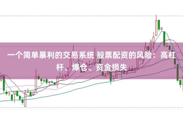 一個簡單暴利的交易系統(tǒng) 股票配資的風(fēng)險：高杠桿、爆倉、資金損失